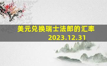 美元兑换瑞士法郎的汇率 2023.12.31